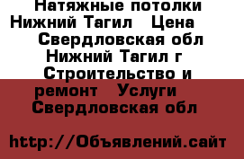 Натяжные потолки Нижний Тагил › Цена ­ 100 - Свердловская обл., Нижний Тагил г. Строительство и ремонт » Услуги   . Свердловская обл.